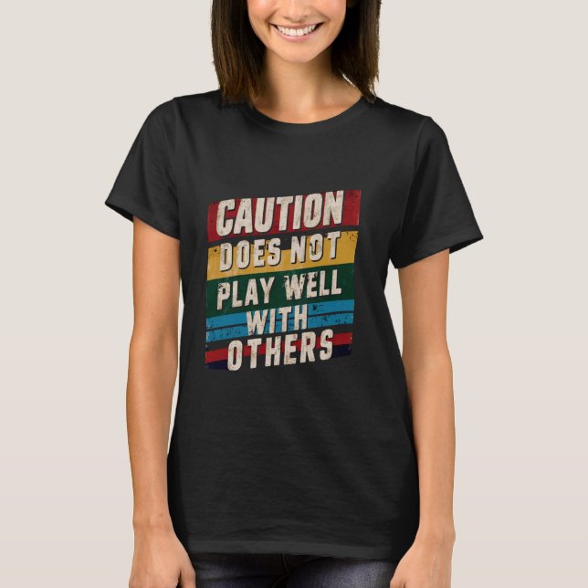 Caution Does Not Play Well With Others _- ----- T-Shirt (Front)