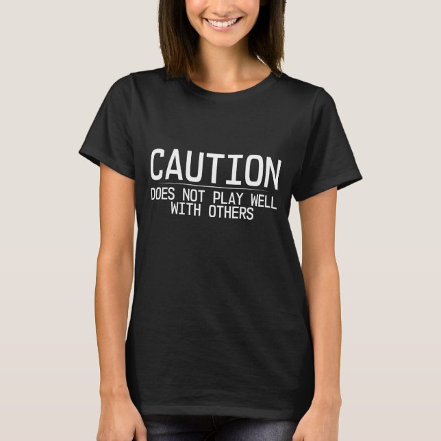 Caution Does Not Play Well With Others     T-Shirt (Front)