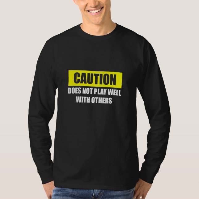 Caution Does Not Play Well With Others T-Shirt (Front)