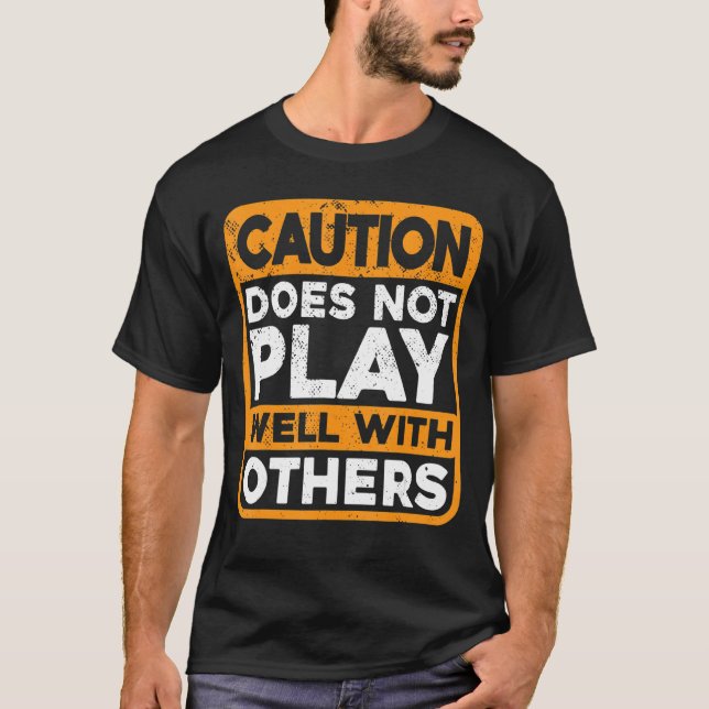 Caution Does Not Play Well With Others     T-Shirt (Front)