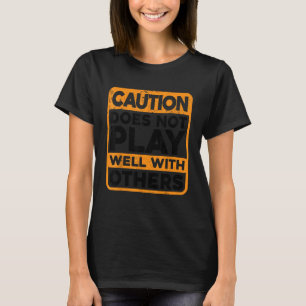 Caution Does Not Play Well With Others _-. T-Shirt