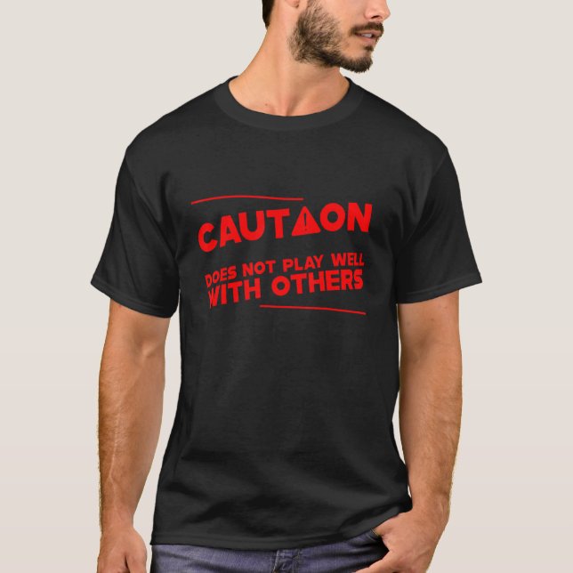 Caution Does Not Play Well With Others T-Shirt (Front)
