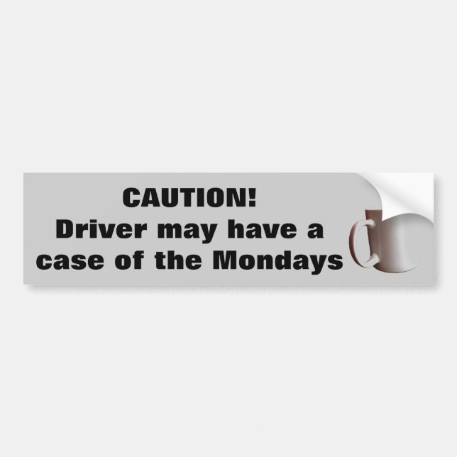 Caution Driver Has Case of the Mondays? Bumper Sticker (Front)