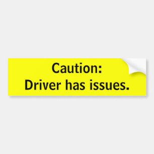 Caution:Driver has issues. Bumper Sticker