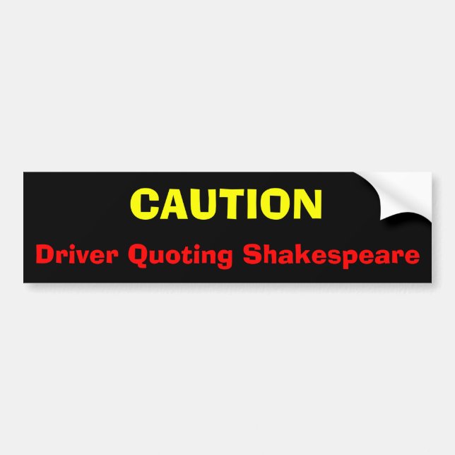 CAUTION, Driver Quoting Shakespeare Bumper Sticker (Front)