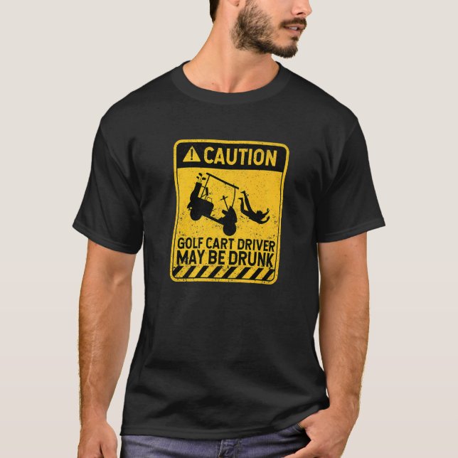 Caution Golf Cart Driver May Be Drunk Golfing Play T-Shirt (Front)