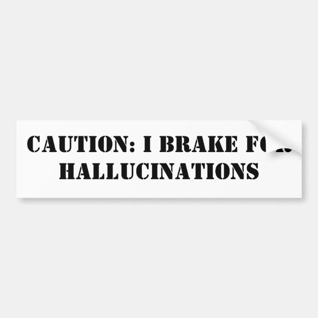 CAUTION: I BRAKE FOR HALLUCINATIONS BUMPER STICKER (Front)