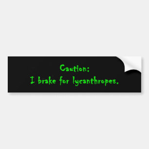 Caution I Brake For Lycanthropes Bumper Sticker