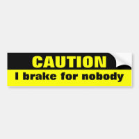 Caution, I brake for nobody