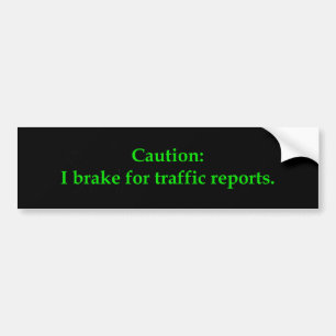 Caution I Brake For Traffic Reports Bumper Sticker