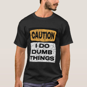 Caution I Do Dumb Things Distressed Warning Sign G T-Shirt