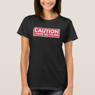 Caution I have No Filter 2 T-Shirt