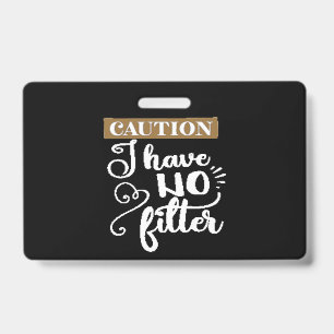 caution I have no filter Badge