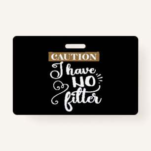 caution I have no filter Badge