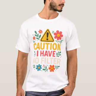 Caution I Have No Filter – Funny Bold Floral Desig T-Shirt