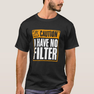 Caution I Have No Filter Funny Offensive Sarcastic T-Shirt