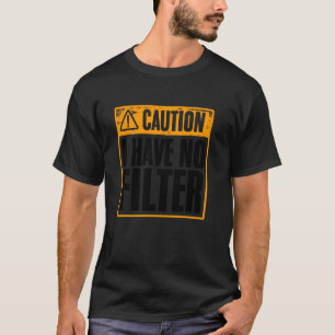 Caution I Have No Filter Funny Offensive Sarcastic T-Shirt