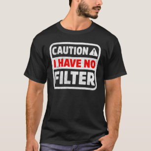 Caution I Have No Filter Funny Sarcastic Humor T-Shirt