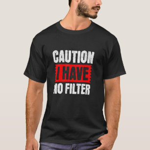 Caution I Have No Filter, Funny Sarcastic Quote T-Shirt