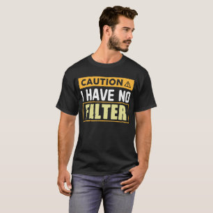 Caution i have no filter-Funny Sarcastic T-Shirt