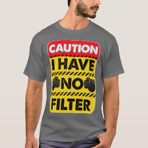 Caution I Have No Filter Funny  T-Shirt