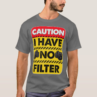 Caution I Have No Filter Funny T-Shirt