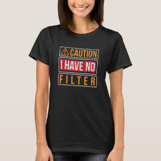 Caution I Have No Filter Sarcastic Humorous Joke T-Shirt