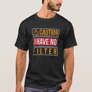 Caution I Have No Filter Sarcastic Humourous Joke T-Shirt