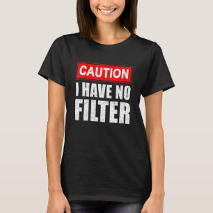 Caution I Have No Filter  Saying Sarcasm Sarcastic T-Shirt