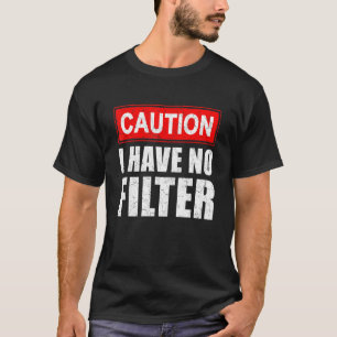 Caution I Have No Filter  Saying Sarcasm Sarcastic T-Shirt