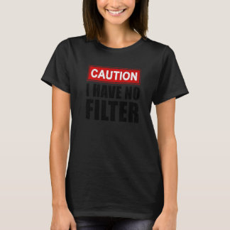Caution I Have No Filter  Saying Sarcasm Sarcastic T-Shirt