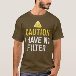 Caution I Have No Filter  T-Shirt