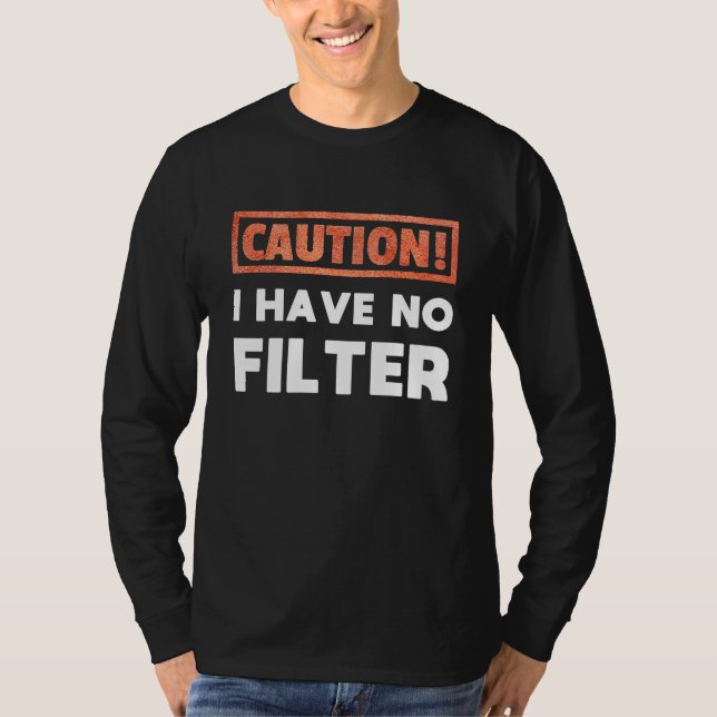 Caution I have no Filter T-Shirt (Front)