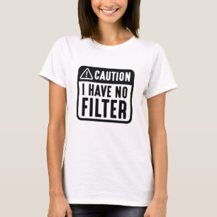 Caution I Have No Filter T-Shirt