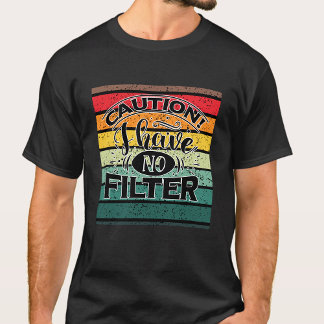 CAUTION ! I HAVE NO FILTERS T-Shirt