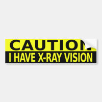 CAUTION I HAVE X-RAY VISION