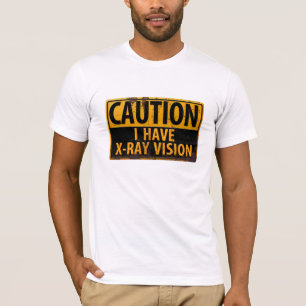 CAUTION, I Have X-Ray Vision Danger Warning Sign T-Shirt