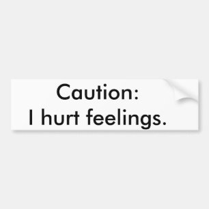 Caution: I hurt feelings Bumper Sticker