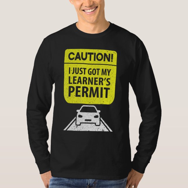 Caution I Just Got My Learner's Permit For  Driver T-Shirt (Front)