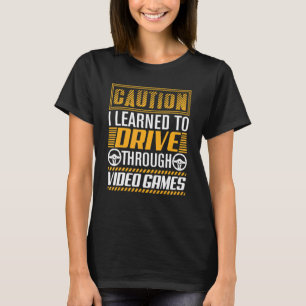 Caution I Learned to Drive Through Video Games   G T-Shirt
