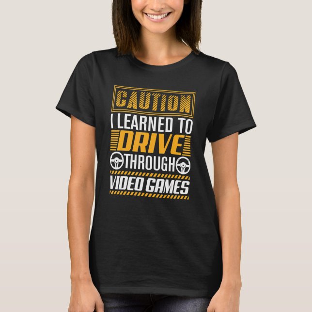 Caution I Learned to Drive Through Video Games   G T-Shirt (Front)
