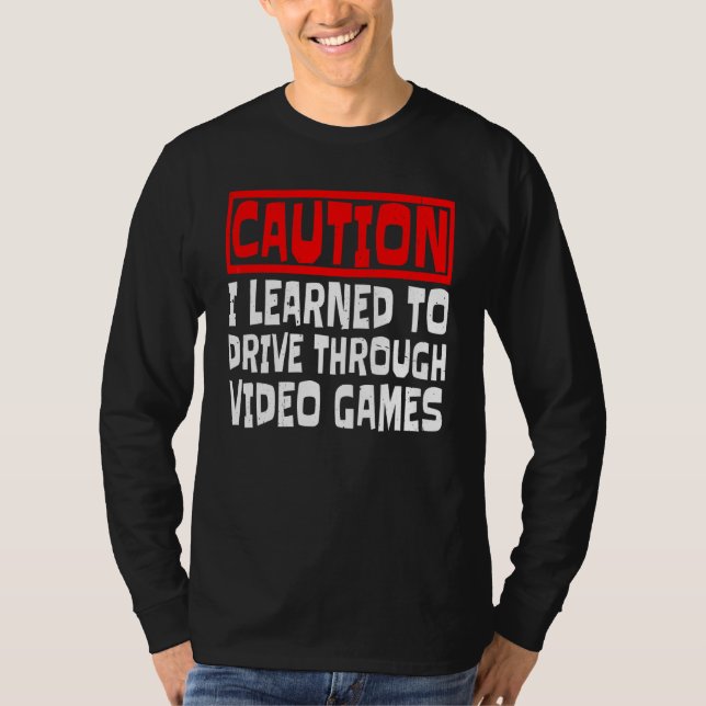 Caution I Learned To Drive Through Video Games    T-Shirt (Front)