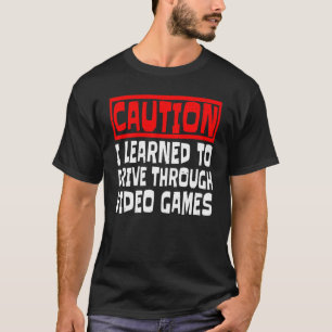 Caution I Learned To Drive Through Video Games T-Shirt