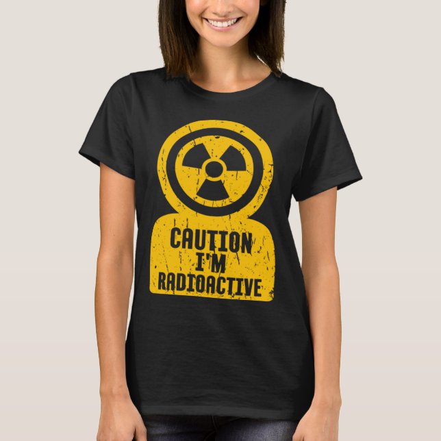 Caution I m Radioactive One Of Coolest  Caution Si T-Shirt (Front)
