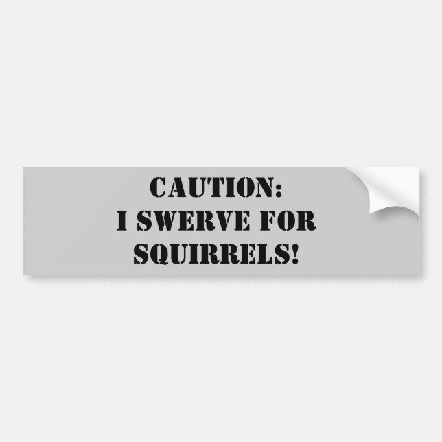 Caution: I swerve for squirrels! Bumper Sticker (Front)
