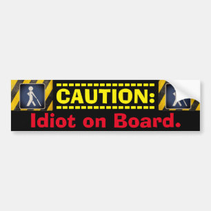 CAUTION: Idiot on Board. Bumper Sticker