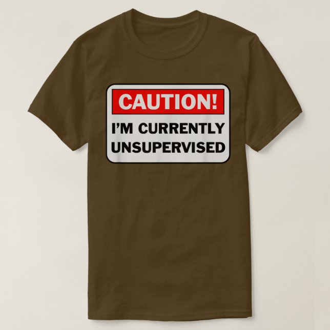 CAUTION I'm Currently Unsupervised Humourous Gift  T-Shirt (Design Front)