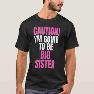 Caution I'm Going To Be Big Sister Sisters T-Shirt
