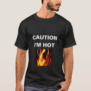 CAUTION, I'M HOT T-Shirt