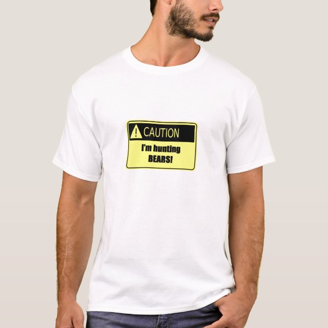 Caution  I'm Hunting Bears T-Shirt (Front)